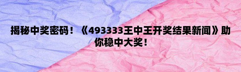 493333王中王最快開獎,實(shí)踐數(shù)據(jù)分析評估_實(shí)驗(yàn)版47.749